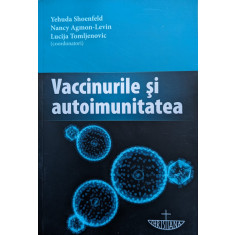 Vaccinurile Si Autoimunitatea - Yehuda Shoenfeld, Nancy Agmon-levin, Lucija Tomlje,559125