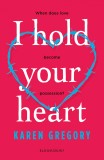 I Hold Your Heart | Karen Gregory, Bloomsbury Publishing PLC