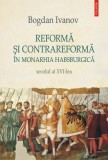 Reforma si Contrareforma in Monarhia Habsburgica. Secolul al XVI-lea - Polirom