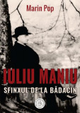 Iuliu Maniu. Sfinxul de la Bădăcin - Hardcover - Marin Pop - Școala Ardeleană