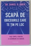 SCAPA DE OBICEIURILE CARE TE TIN PE LOC , PASI SIMPLICA PENTRU O SCHIMBARE DE DURATA de DANIEL G. AMEN , 2026
