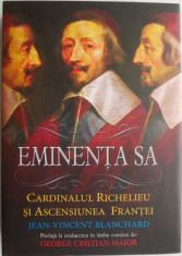 Eminenta Sa. Cardinalul Richelieu si ascensiunea Frantei &amp;ndash; Jean-Vincent Blanchard foto