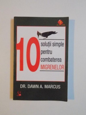 10 SOLUTII SIMPLE PENTRU COMBATEREA MIGRENELOR de DAWN A. MARCUS foto