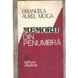 Memorii din penumbra - Emanuela Aurel Moga