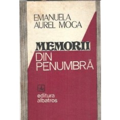 Memorii din penumbra - Emanuela Aurel Moga