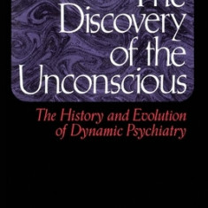 The Discovery of the Unconscious: The History and Evolution of Dynamic Psychiatry