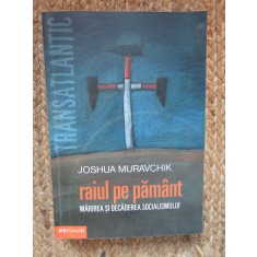 RAIUL PE PAMANT MARIREA SI DECADEREA SOCIALISMULUI de JOSHUA MURAVCHIK 2004