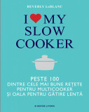 I love my slow cooker. Peste 100 dintre cele mai bune rețete pentru multicooker și oala pentru gătire lentă