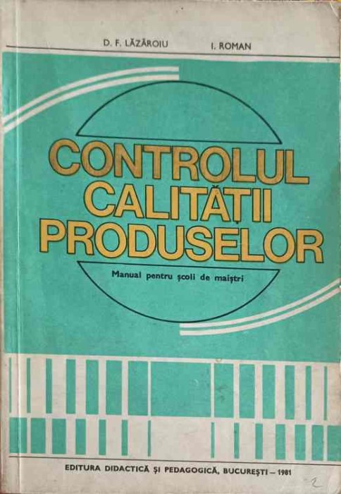 CONTROLUL CALITATII PRODUSELOR, MANUAL PENTRU SCOLI DE MAISTRI-D.F. LAZAROIU, I. ROMAN-227895