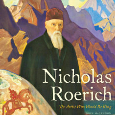 Nicholas Roerich: The Artist Who Would Be King
