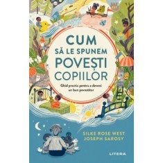 Cum sa le spunem povesti copiilor. Ghid practic pentru a deveni un bun povestitor - Silke Rose West, Joseph Sarosy