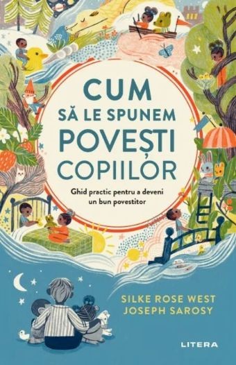 Cum sa le spunem povesti copiilor. Ghid practic pentru a deveni un bun povestitor - Silke Rose West, Joseph Sarosy