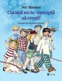 Curajul nu te-așteaptă să crești! - Hardcover - Nic Simion - Univers