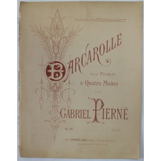 BARCAROLLE POUR PIANO A QUATRE MAINS par GABRIEL PIERNE , INCEPUTUL SEC. XX , PARTITURA