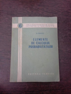 ELEMENTE DE CALCULUL PROBABILITATILOR - G. MIHOC foto