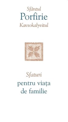Sfaturi Pentru Viata De Familie, Sfantul Porfirie Kavsokalyvitul - Editura Sophia foto