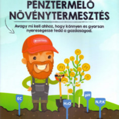 Pénztermelő Növénytermesztés - avagy mi kell ahhoz, hogy könnyen és gyorsan nyereségessé tedd a gazdaságod - Dr. Kovács István