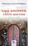 Usa secreta catre succes - Florence Scovel Shinn