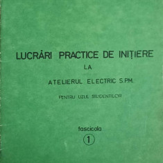 LUCRARI PRACTICE DE INITIERE LA ATELIERUL ELECTRIC S.P.M.-COLECTIV