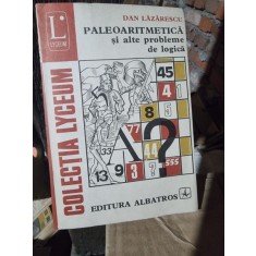 Paleoaritmetica si alte probleme de logica - Dan Lazarescu