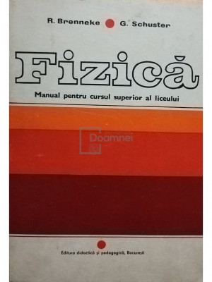 R. Brenneke - Fizica. Manual pentru cursul superior al liceului (editia 1973) foto