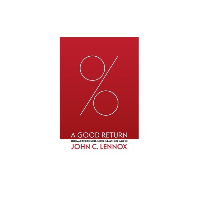A Good Return: Biblical Principles for Work, Wealth and Wisdom