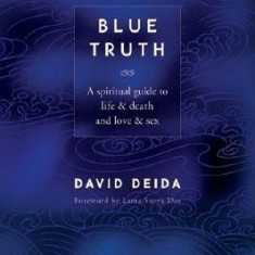 Blue Truth: A Spiritual Guide to Life & Death and Love & Sex