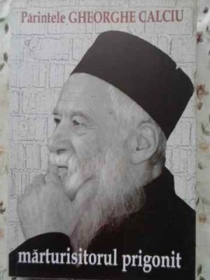 MARTURISITORUL PRIGONIT. PREDICI, ESEURI SI MEDITATII RELIGIOASE-PARINTELE GHEORGHE CALCIU-273330 foto