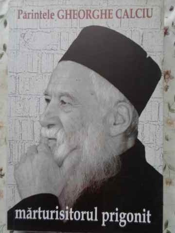 MARTURISITORUL PRIGONIT. PREDICI, ESEURI SI MEDITATII RELIGIOASE-PARINTELE GHEORGHE CALCIU-273330