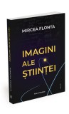 Imagini ale stiintei - Mircea Flonta, aparitie 2024, 430 pagini, format 145 x 205