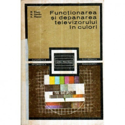 M. Basoiu,M. Gavriliu, G. Pflanzer - Functionarea si depanarea televizorului in culori - 120786 foto
