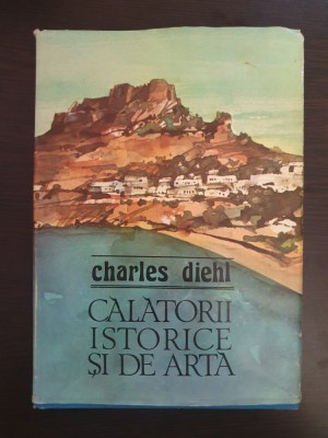 CALATORII ISTORICE SI DE ARTA - Charles Diehl foto