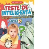 Teste de inteligenta. Descopera cat de inteligent este copilul tau! Cartea 5 - Iuliana Voicu, Sadhna Syal