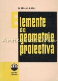 Cumpara ieftin Elemente De Geometrie Proiectiva - N. Mihaileanu - Tiraj: 3640 Exemplare