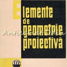 Elemente De Geometrie Proiectiva - N. Mihaileanu - Tiraj: 3640 Exemplare