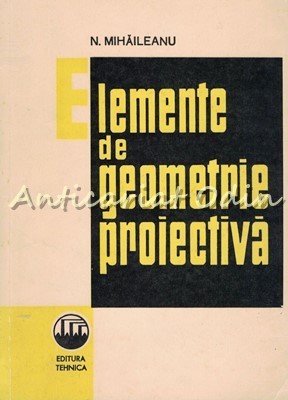 Elemente De Geometrie Proiectiva - N. Mihaileanu - Tiraj: 3640 Exemplare foto