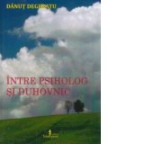 Intre psiholog si duhovnic - Danut Degeratu