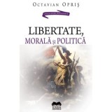 Libertate, morala si politica - Octavian Opris