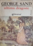 Ultima Dragoste - George Sand, Editura Literatorul 1992, Romana, Roman, 205 pagini