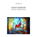 Szent M&aacute;rton: A katona, p&uuml;sp&ouml;k &eacute;s szent - R&eacute;gine Pernoud