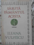 Saruta Pamantul Acesta - Ileana Vulpescu - Cartea Romaneasca 1986 - Roman - Beletristica