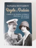 Tatiana Niculescu - Regele si duduia. Carol II si Elena Lupescu. Dincolo de barfe si clisee nn