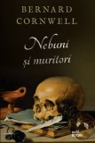 Nebuni si muritori - Bernard Cornwell - Litera