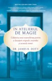 Cumpara ieftin In atelierul de magie. Calatoria unui neurochirurg pentru a descoperi enigmele creierului si secretele inimii/James R. Doty, Lifestyle Publishing