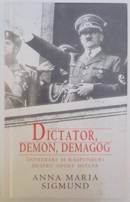 DICTATOR , DEMON , DEMAGOG , INTREBARI SI RASPUNSURI DESPRE ADOLF HITLER de ANNA MARIA SIGMUND , 2011 foto