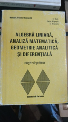 Algebra Liniara , Analiza Matematica , Geometrie Analitica si DIferentiala - C.Radu , Lucia Dragusin , C.Dragusin (cu dedicatia autorului) foto