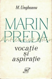 Marin Preda. Vocatie Si Aspiratie - M. Ungheanu - Tiraj: 8000 Exemplare