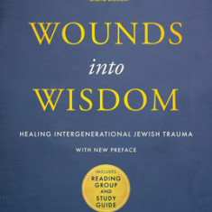 Wounds Into Wisdom: Healing Intergenerational Jewish Trauma: New Preface by Author, New Foreword by Gabor Mat