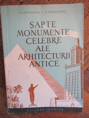 SAPTE MONUMENTE CELEBRE ALE ARHITECTURII ANTICE-G. CHITULESCU, T. CHITULESCU foto