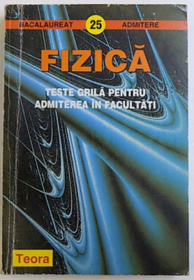 FIZICA - TESTE GRILA PENTRU ADMITEREA IN FACULTATI , SERIA BACALAUREAT - ADMITERE NR. 25 de DORIN GH. STOICESCU...DORINA LUPU , 1998 foto